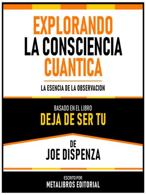 cover image of Explorando La Consciencia Cuantica--Basado En El Libro Deja De Ser Tu De Joe Dispenza